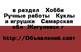  в раздел : Хобби. Ручные работы » Куклы и игрушки . Самарская обл.,Жигулевск г.